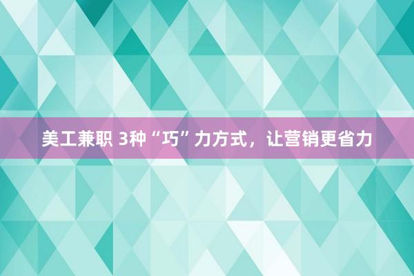 美工兼职 3种“巧”力方式，让营销更省力